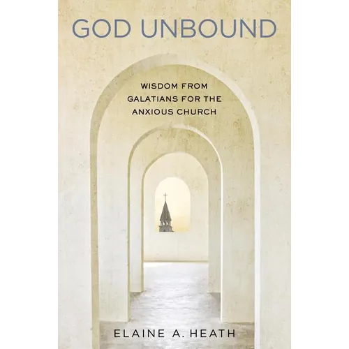 God Unbound: Wisdom from Galatians for the Anxious Church