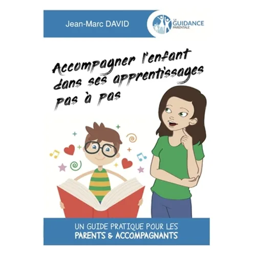 Accompagner l'enfant dans ses apprentissages pas à pas: Un guide pratique pour les parents & accompagnants