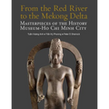 From the Red River to the Mekong Delta: Masterpieces of the History Museum - Ho CHI Minh City