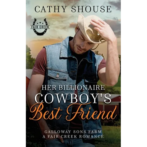 Her Billionaire Cowboy's Best Friend: A Galloway Sons Farm Novel (A Fair Creek Romance, Book 3)
