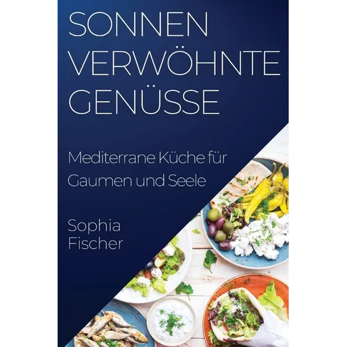 Sonnenverwöhnte Genüsse: Mediterrane Küche für Gaumen und Seele