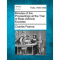 Minutes of the Proceedings at the Trial of Rear-Admiral Knowles