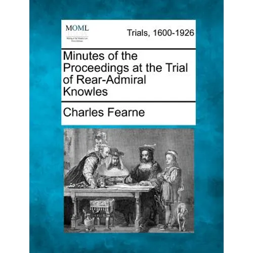 Minutes of the Proceedings at the Trial of Rear-Admiral Knowles