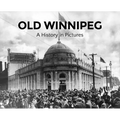 Old Winnipeg: A History in Pictures