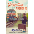 El lado positivo del abandono: Haz las paces con el pasado, abraza los regalos que tienes en tus manos, conoce al que nunca te ha abandonado.