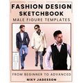 Fashion Design Sketchbook Male Figure Templates: From Beginner to Advanced - A Guided Space for Designing and Sketching Men's Fashion. Includes Figure
