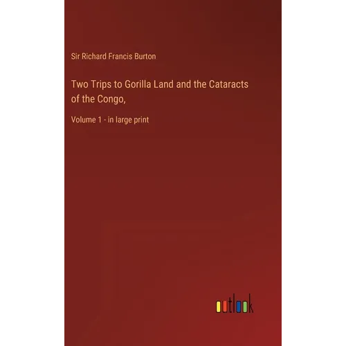 Two Trips to Gorilla Land and the Cataracts of the Congo,: Volume 1 - in large print