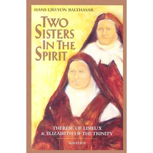 Two Sisters in the Spirit: Therese of Lisieux and Elizabeth of the Trinity