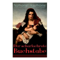 Der scharlachrote Buchstabe: Illustrierte Ausgabe: Historischer Roman aus dem 17. Jahrhundert - Klassiker der amerikanischen Literatur