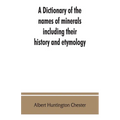 A dictionary of the names of minerals including their history and etymology