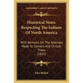 Historical Notes Respecting The Indians Of North America: With Remarks On The Attempts Made To Convert And Civilize Them (1825)