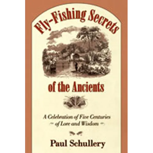 Fly-Fishing Secrets of the Ancients: A Celebration of Five Centuries of Lore and Wisdom