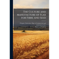 The Culture and Manufacture of Flax for Fibre and Seed