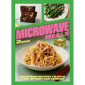 Microwave Meals: Delicious Recipes to Save Time, Effort and Energy