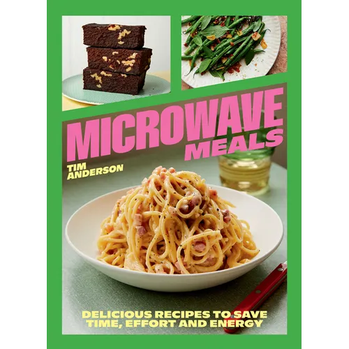 Microwave Meals: Delicious Recipes to Save Time, Effort and Energy