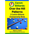 Carom Billiards: Over the Hill Patterns: 3-Cushion Billiards Championship Shots