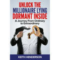 Unlock The Millionaire Lying Dormant Inside: A Mindset Journey from Ordinary to Extraordinary