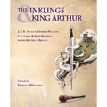 The Inklings and King Arthur: J.R.R. Tolkien, Charles Williams, C.S. Lewis, and Owen Barfield on the Matter of Britain
