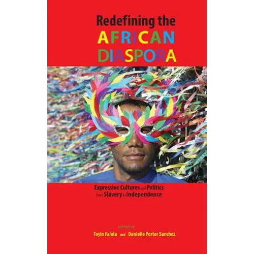 Redefining the African Diaspora: Expressive Cultures and Politics from Slavery to Independence