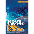 30 Days to Success in the New Economy: Your Role in History as an Entrepreneur with a New Covid-19 Afterword