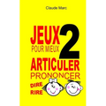 Jeux pour mieux articuler (Prononcer dire rire) - Livre 2: Apprendre à bien prononcer en jouant. Pour enfants et adultes.
