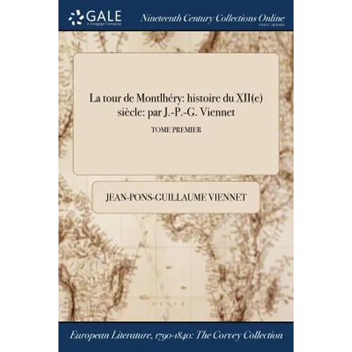 La tour de Montlhéry: histoire du XII(e) siècle: par J.-P.-G. Viennet; TOME PREMIER