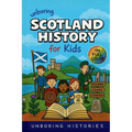 Unboring Scotland History for Kids: Funny, Fascinating Guide to Scotland's History, Castles, Clans, and Wild True Stories You Won't Believe Are Real
