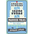 Stories and Jokes for Married Folks: Time-Honored Matrimonial Wit & Wisdom