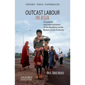 Outcast Labour in Asia: Circulation and Informalization of the Workforce at the Bottom of the Economy