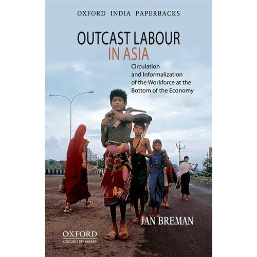Outcast Labour in Asia: Circulation and Informalization of the Workforce at the Bottom of the Economy