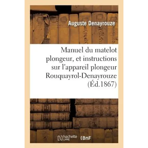Manuel Du Matelot Plongeur, Et Instructions Sur l'Appareil Plongeur Rouquayrol-Denayrouze: : Basse Pression