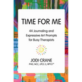 Time for Me: 44 Journaling and Expressive Art Prompts for Busy Therapists