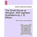 The Small House at Allington. with Eighteen Illustrations by J. E. Millais. Vol. I