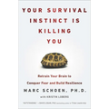 Your Survival Instinct Is Killing You: Retrain Your Brain to Conquer Fear and Build Resilience