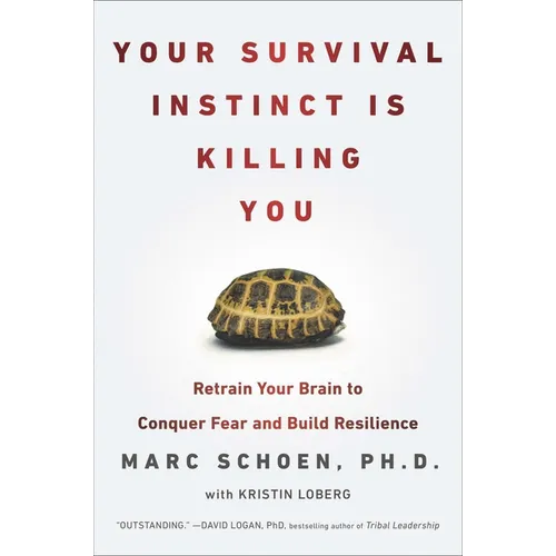 Your Survival Instinct Is Killing You: Retrain Your Brain to Conquer Fear and Build Resilience