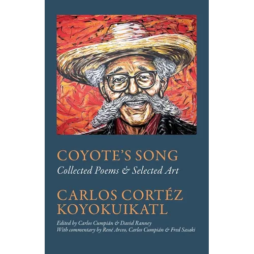 Coyote's Song Collected Poems & Selected Art Carlos Cortez Koyokuikatl