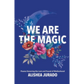 We Are the Magic: Poems Honoring the Lost and Found of Motherhood