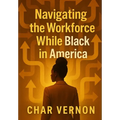 Navigating the Workforce While Black in America