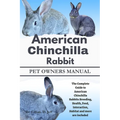 American Chinchilla Rabbit: The Complete Guide to American Chinchilla Rabbits Breeding, Health, Feed, Interaction, Habitat and more are included