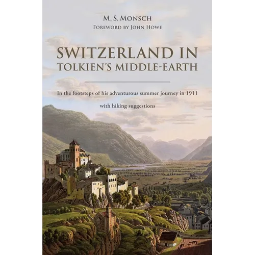 Switzerland in Tolkien's Middle-Earth: In the footsteps of his adventurous summer journey in 1911-with hiking suggestions
