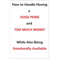 How To Handle Having a Huge Penis And Too Much Money While Also Being Emotionally Available