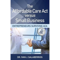 The Affordable Care ACT Versus Small Business: Entrepreneurs Surviving ACA