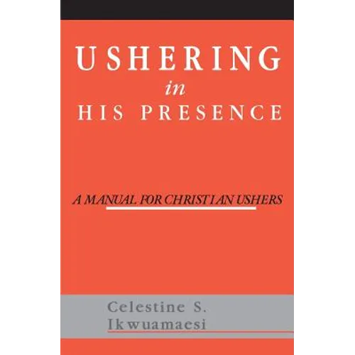 Ushering In His Presence: A Manual for Christian Ushers
