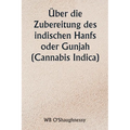Über die Zubereitung des indischen Hanfs oder Gunjah (Cannabis Indica) Ihre Auswirkungen auf das tierische Gesundheitssystem und ihr Nutzen bei der Be