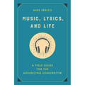 Music, Lyrics, and Life: A Field Guide for the Advancing Songwriter
