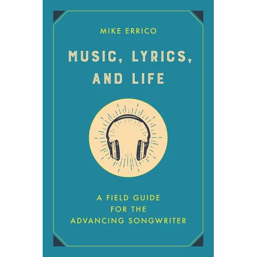 Music, Lyrics, and Life: A Field Guide for the Advancing Songwriter