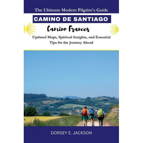 CAMINO DE SANTIAGO PILGRIM GUIDE (Camino Frances): The Ultimate Modern Pilgrim's Guide - Updated Maps, Spiritual Insights, and Essential Tips for the