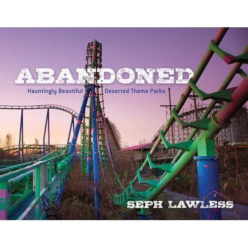 Abandoned: Hauntingly Beautiful Deserted Theme Parks