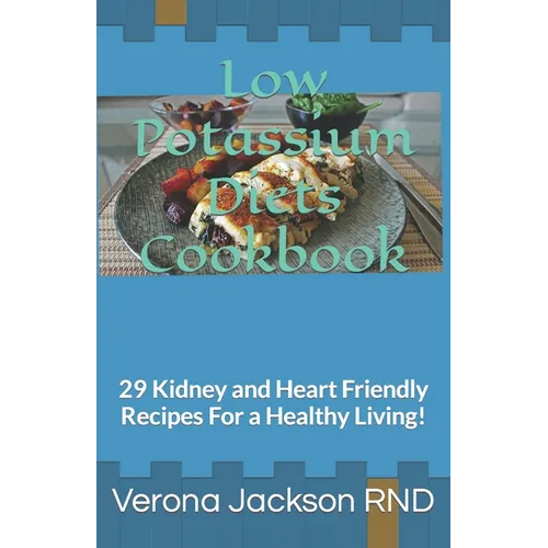 Low Potassium Diets Cookbook: 29 Kidney and Heart Friendly Recipes For a Healthy Living!