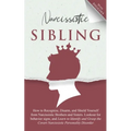 Narcissistic Sibling: How To Recognize, Disarm, And Shield Yourself From Narcissistic Brothers And Sisters. Look Out For Behavior Signs, And